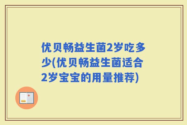 优贝畅益生菌2岁吃多少(优贝畅益生菌适合2岁宝宝的用量推荐)