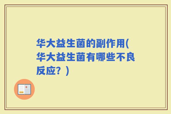 华大益生菌的副作用(华大益生菌有哪些不良反应？)