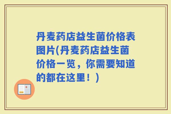 丹麦药店益生菌价格表图片(丹麦药店益生菌价格一览，你需要知道的都在这里！)
