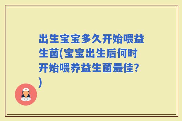 出生宝宝多久开始喂益生菌(宝宝出生后何时开始喂养益生菌佳？)