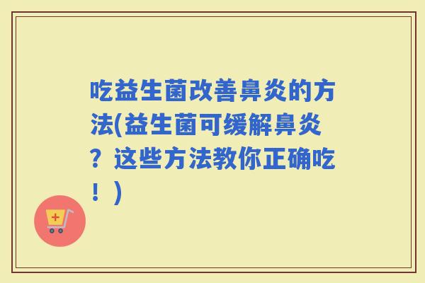 吃益生菌改善的方法(益生菌可缓解？这些方法教你正确吃！)