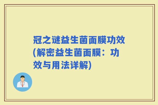 冠之谜益生菌面膜功效(解密益生菌面膜：功效与用法详解)
