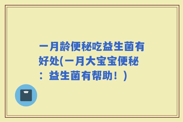 一月龄吃益生菌有好处(一月大宝宝:益生菌有帮助!) 一月龄吃益生菌有好处(一月大宝宝:益生菌有帮助!)