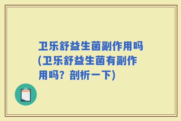 卫乐舒益生菌副作用吗(卫乐舒益生菌有副作用吗?剖析一下) 卫乐舒益生菌副作用吗(卫乐舒益生菌有副作用吗?剖析一下)