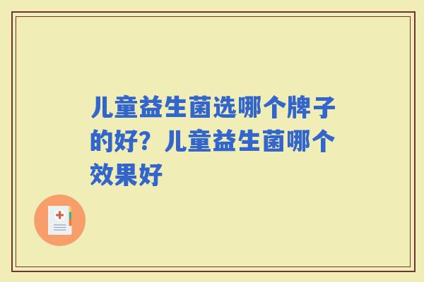 儿童益生菌选哪个牌子的好？儿童益生菌哪个效果好