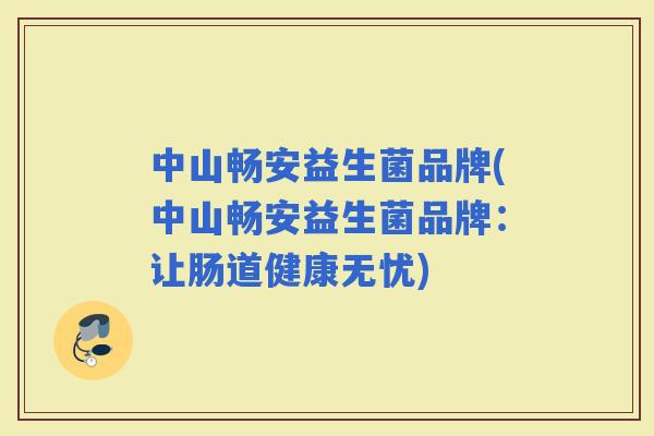 中山畅安益生菌品牌(中山畅安益生菌品牌：让肠道健康无忧)