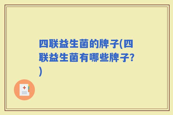 四联益生菌的牌子(四联益生菌有哪些牌子？)