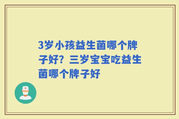 3岁小孩益生菌哪个牌子好？三岁宝宝吃益生菌哪个牌子好