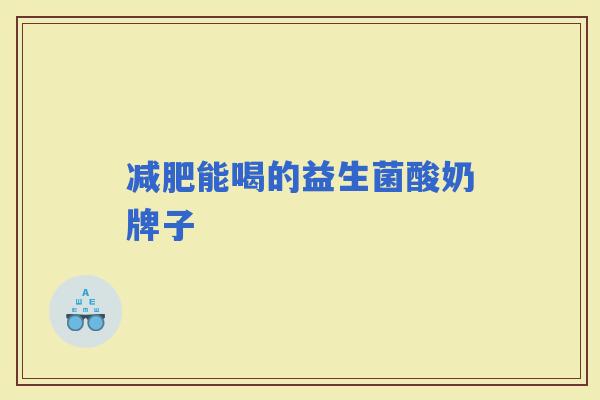 能喝的益生菌酸奶牌子 能喝的益生菌酸奶牌子