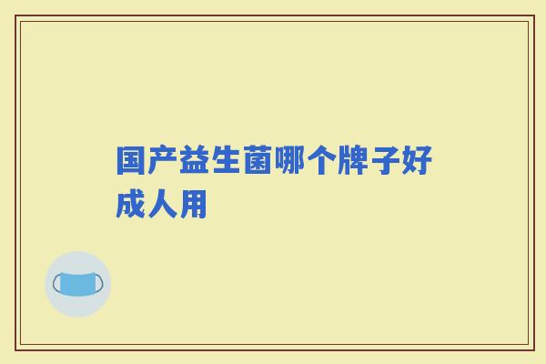 国产益生菌哪个牌子好成人用