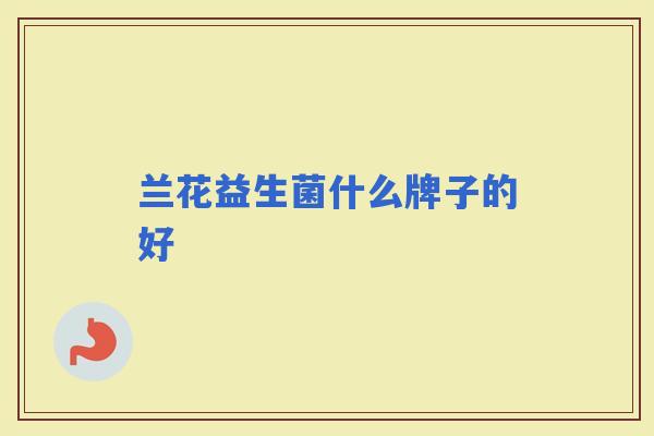 兰花益生菌什么牌子的好