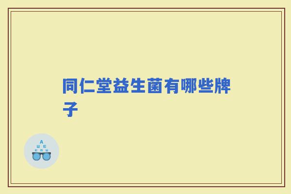 同仁堂益生菌有哪些牌子