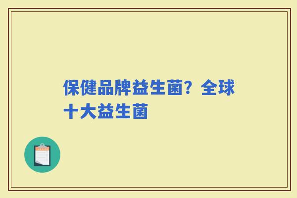 保健品牌益生菌？全球十大益生菌