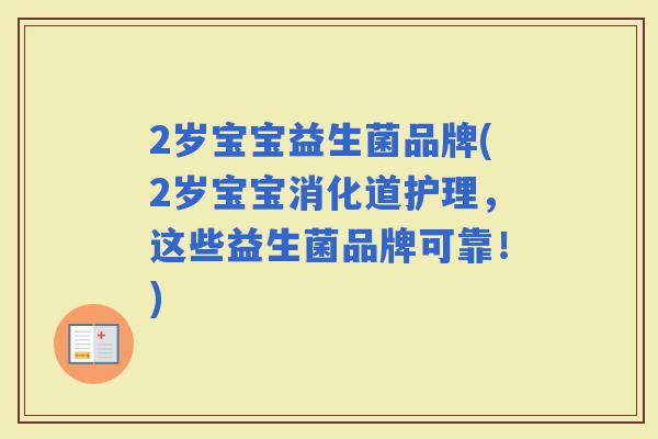 2岁宝宝益生菌品牌(2岁宝宝消化道护理，这些益生菌品牌可靠！)