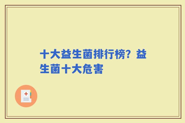 十大益生菌排行榜?益生菌十大危害 十大益生菌排行榜?益生菌十大危害