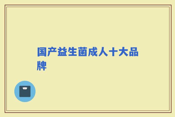 国产益生菌成人十大品牌