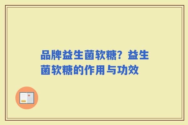品牌益生菌软糖？益生菌软糖的作用与功效