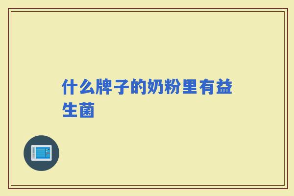什么牌子的奶粉里有益生菌