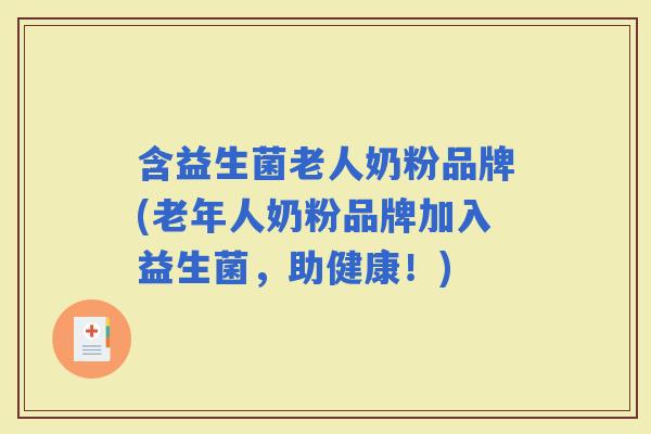 含益生菌老人奶粉品牌(老年人奶粉品牌加入益生菌，助健康！)