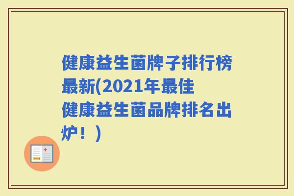 健康益生菌牌子排行榜新(2021年佳健康益生菌品牌排名出炉!) 健康益生菌牌子排行榜新(2021年佳健康益生菌品牌排名出炉!)