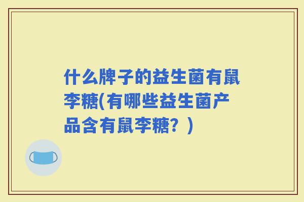 什么牌子的益生菌有鼠李糖(有哪些益生菌产品含有鼠李糖？)