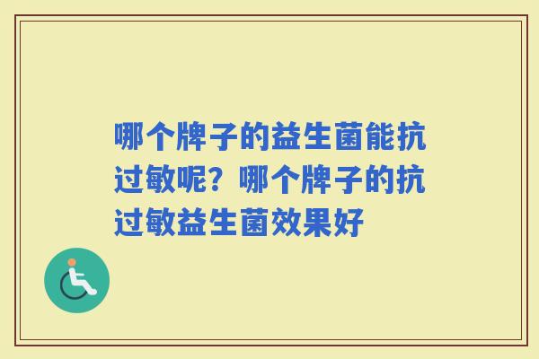 哪个牌子的益生菌能抗呢？哪个牌子的抗益生菌效果好