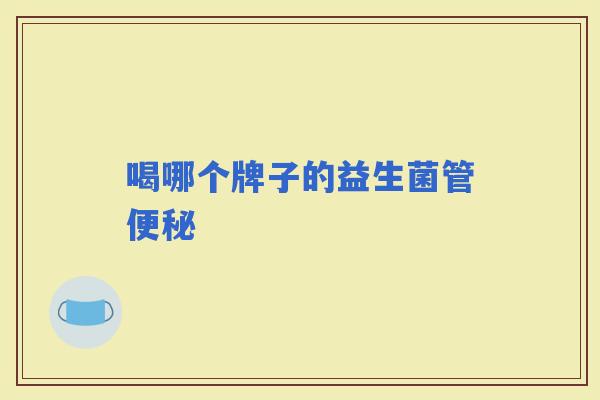 喝哪个牌子的益生菌管