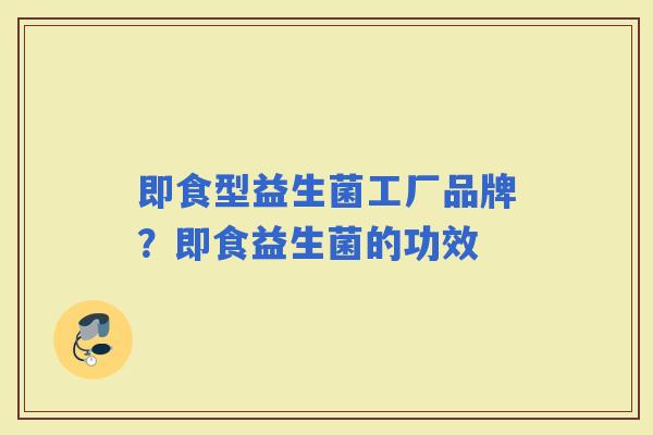 即食型益生菌工厂品牌？即食益生菌的功效