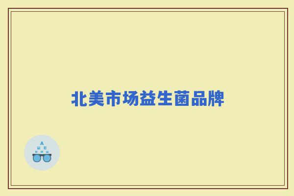 北美市场益生菌品牌 北美市场益生菌品牌