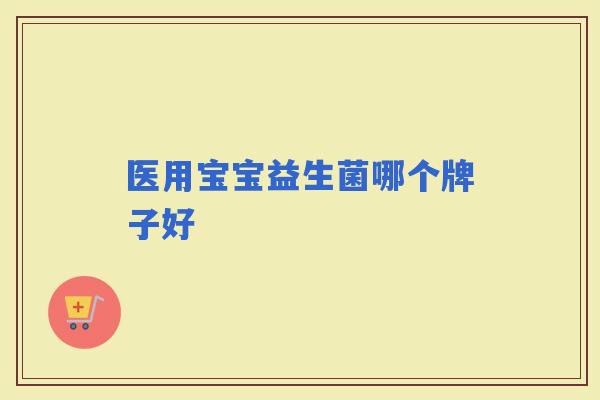 医用宝宝益生菌哪个牌子好