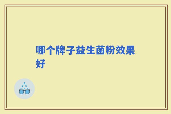 哪个牌子益生菌粉效果好