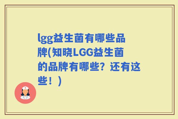 lgg益生菌有哪些品牌(知晓LGG益生菌的品牌有哪些？还有这些！)