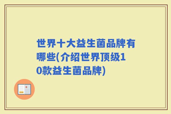 世界十大益生菌品牌有哪些(介绍世界10款益生菌品牌)