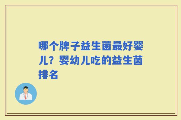 哪个牌子益生菌好婴儿？婴幼儿吃的益生菌排名