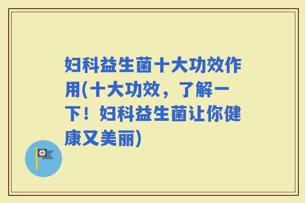 益生菌十大功效作用(十大功效,了解一下!益生菌让你健康又美丽) 益生菌十大功效作用(十大功效,了解一下!益生菌让你健康又美丽)