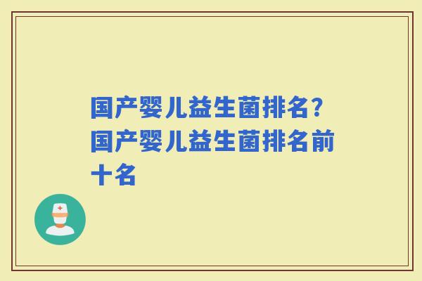 国产婴儿益生菌排名?国产婴儿益生菌排名前十名 国产婴儿益生菌排名?国产婴儿益生菌排名前十名