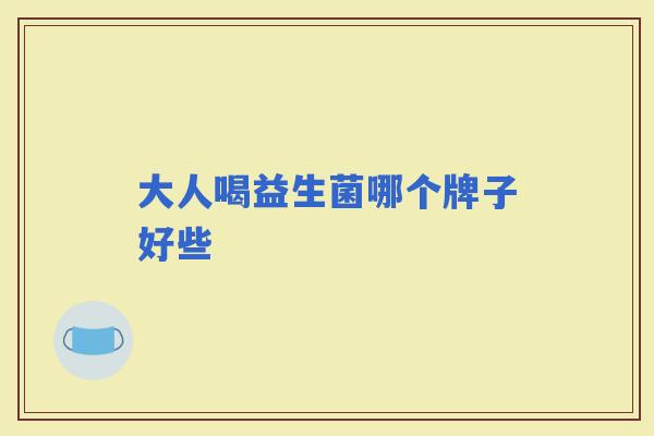 大人喝益生菌哪个牌子好些