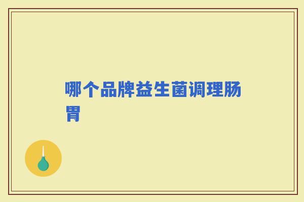 哪个品牌益生菌调理肠胃