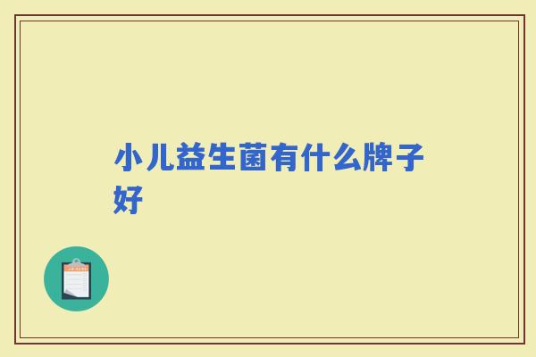 小儿益生菌有什么牌子好