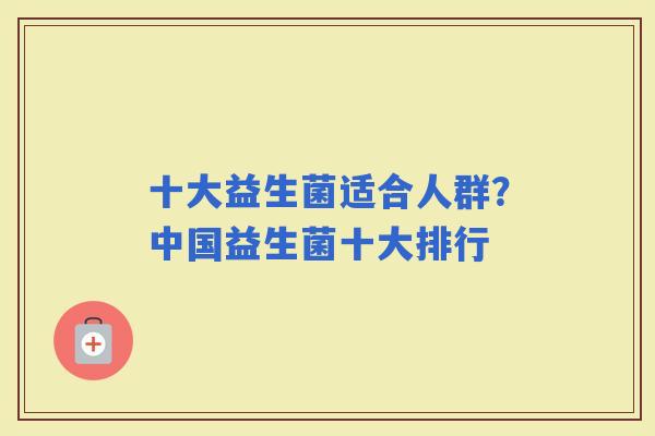 十大益生菌适合人群？中国益生菌十大排行
