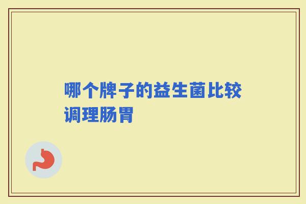 哪个牌子的益生菌比较调理肠胃