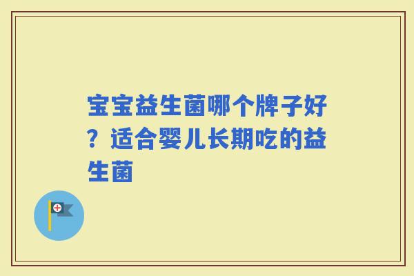 宝宝益生菌哪个牌子好?适合婴儿长期吃的益生菌 宝宝益生菌哪个牌子好?适合婴儿长期吃的益生菌