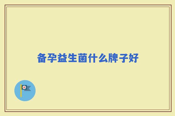 备孕益生菌什么牌子好