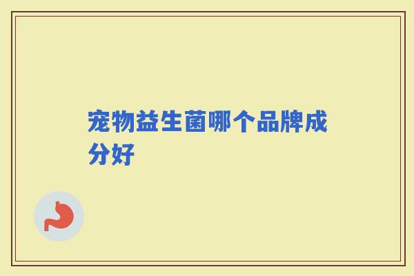 宠物益生菌哪个品牌成分好