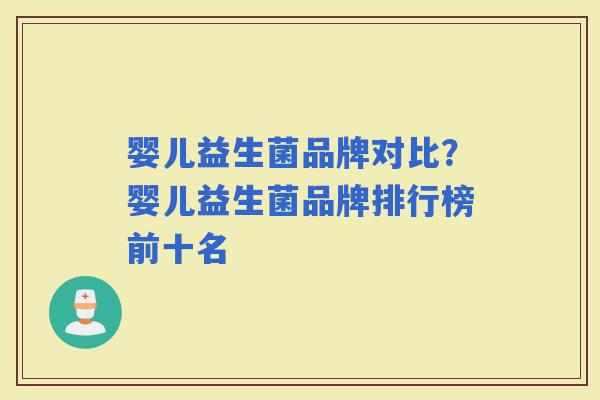 婴儿益生菌品牌对比？婴儿益生菌品牌排行榜前十名