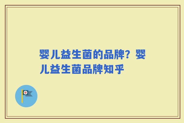 婴儿益生菌的品牌？婴儿益生菌品牌知乎