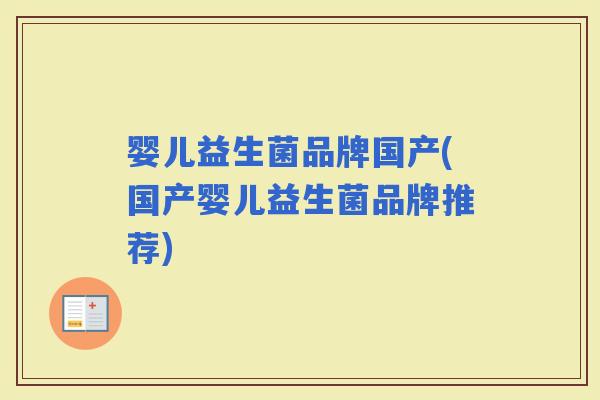 婴儿益生菌品牌国产(国产婴儿益生菌品牌推荐) 婴儿益生菌品牌国产(国产婴儿益生菌品牌推荐)