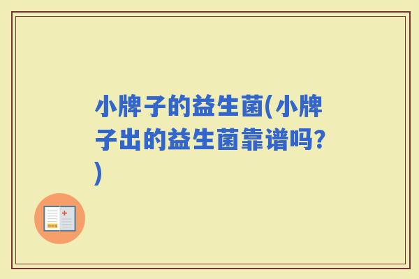 小牌子的益生菌(小牌子出的益生菌靠谱吗?) 小牌子的益生菌(小牌子出的益生菌靠谱吗?)