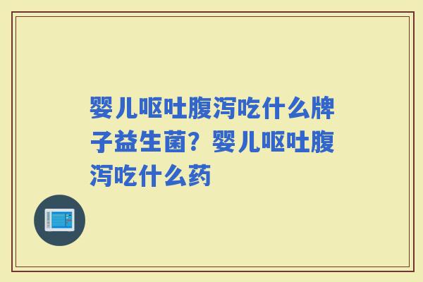婴儿吃什么牌子益生菌？婴儿吃什么药
