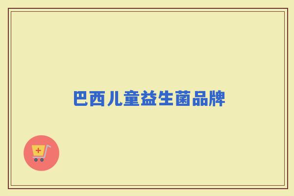 巴西儿童益生菌品牌